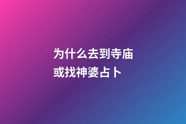 为什么去到寺庙或找神婆占卜 (阿婆教占卜)-第1张-观点-玄机派